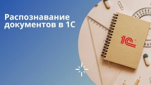 Распознавание документов и ввод в 1С: Современная Оптимизация бизнес-процессов